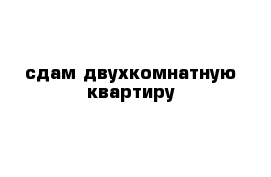 cдам двухкомнатную квартиру